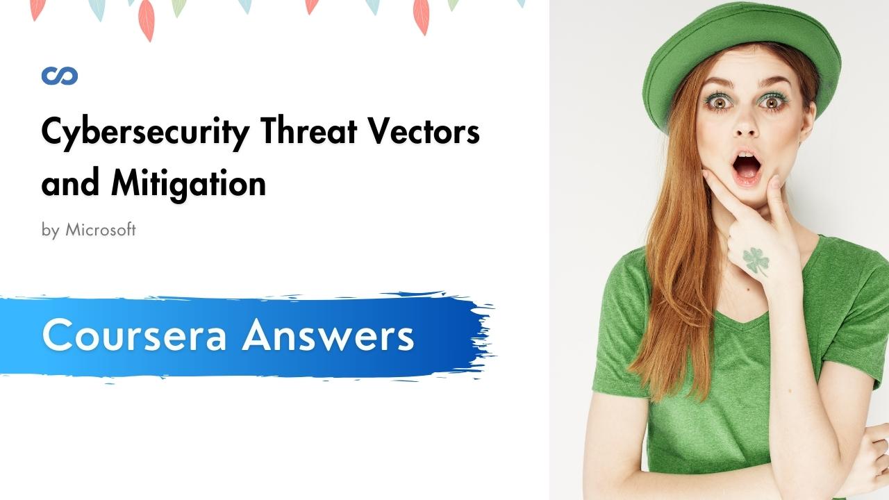 Cybersecurity Threat Vectors and Mitigation Coursera Quiz Answers