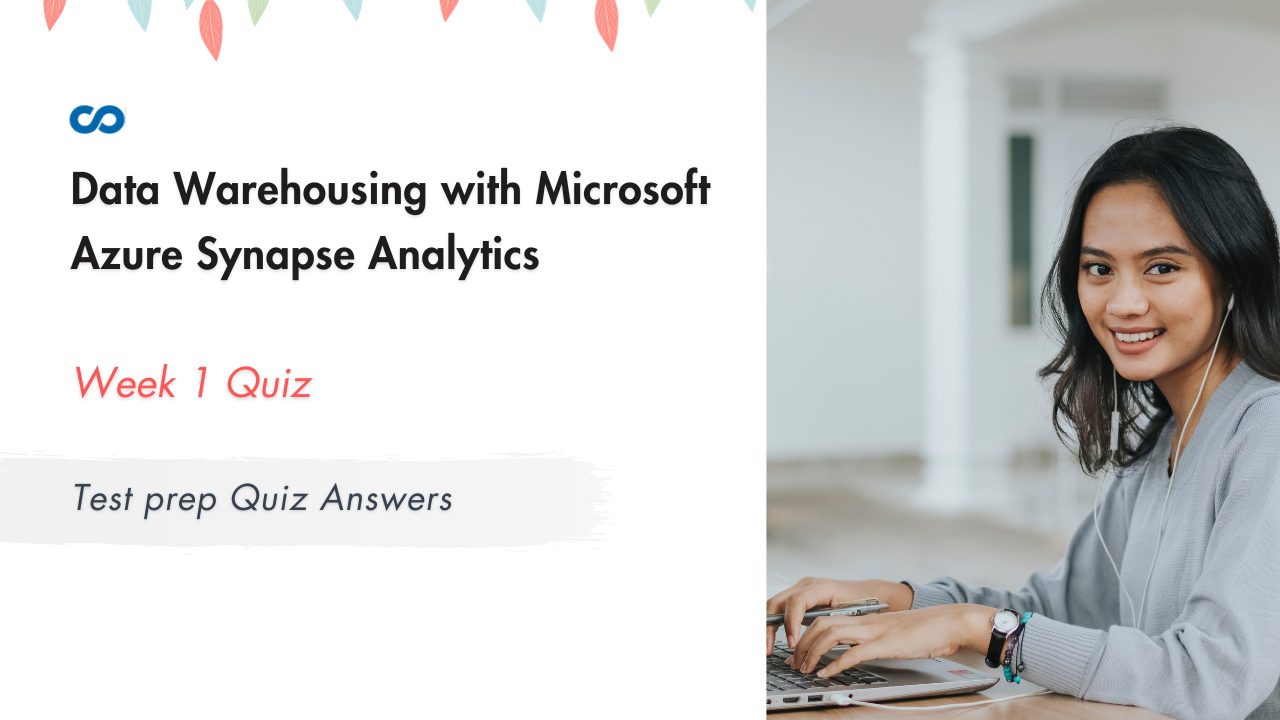 Data Warehousing with Microsoft Azure Synapse Analytics Week 1 Test prep Quiz Answer