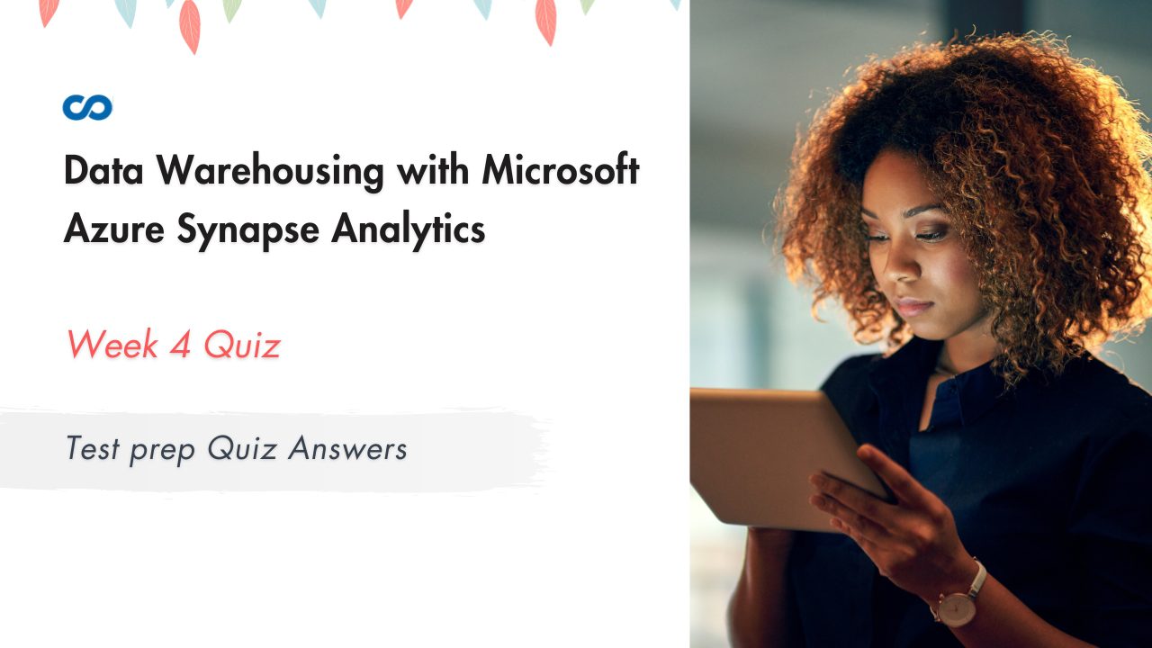 Data Warehousing with Microsoft Azure Synapse Analytics Week 4 Test prep Quiz Answer