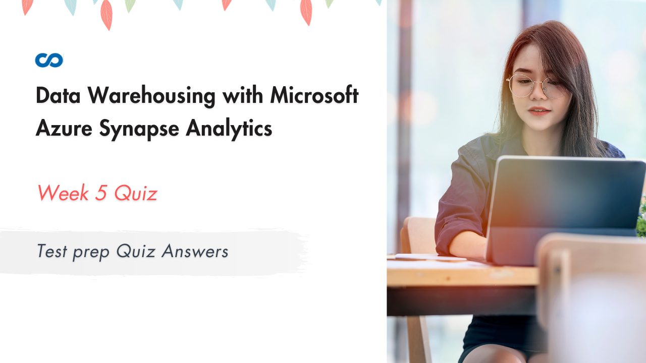 Data Warehousing with Microsoft Azure Synapse Analytics Week 5 Test prep Quiz Answer