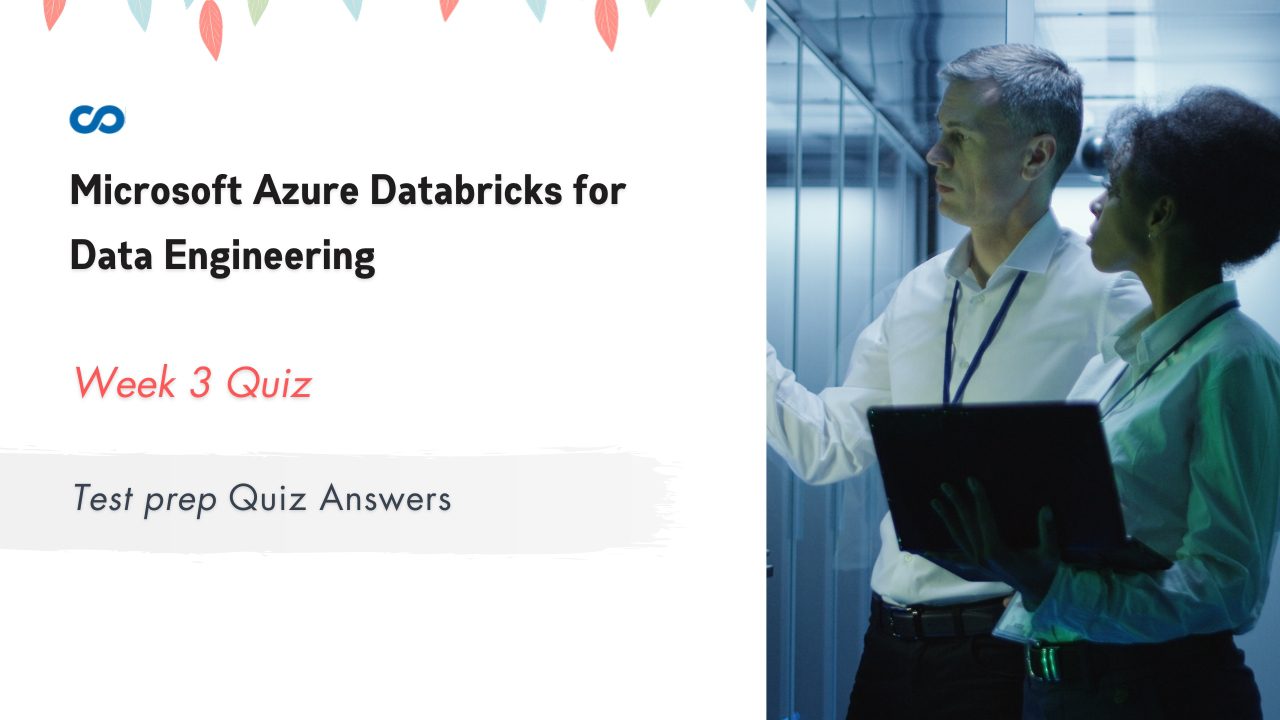 Microsoft Azure Databricks for Data Engineering Week 3 Test prep Quiz Answers