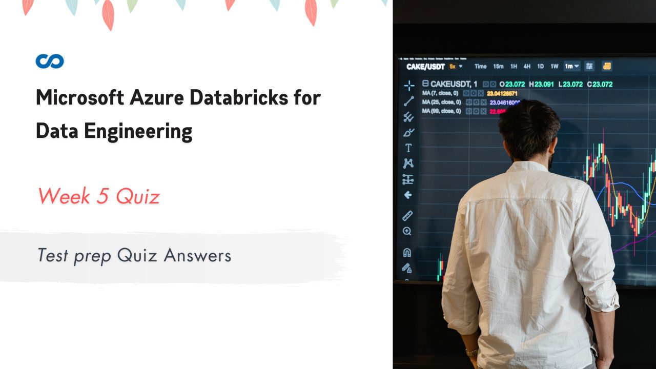 Microsoft Azure Databricks for Data Engineering Week 5 Test prep Quiz Answers