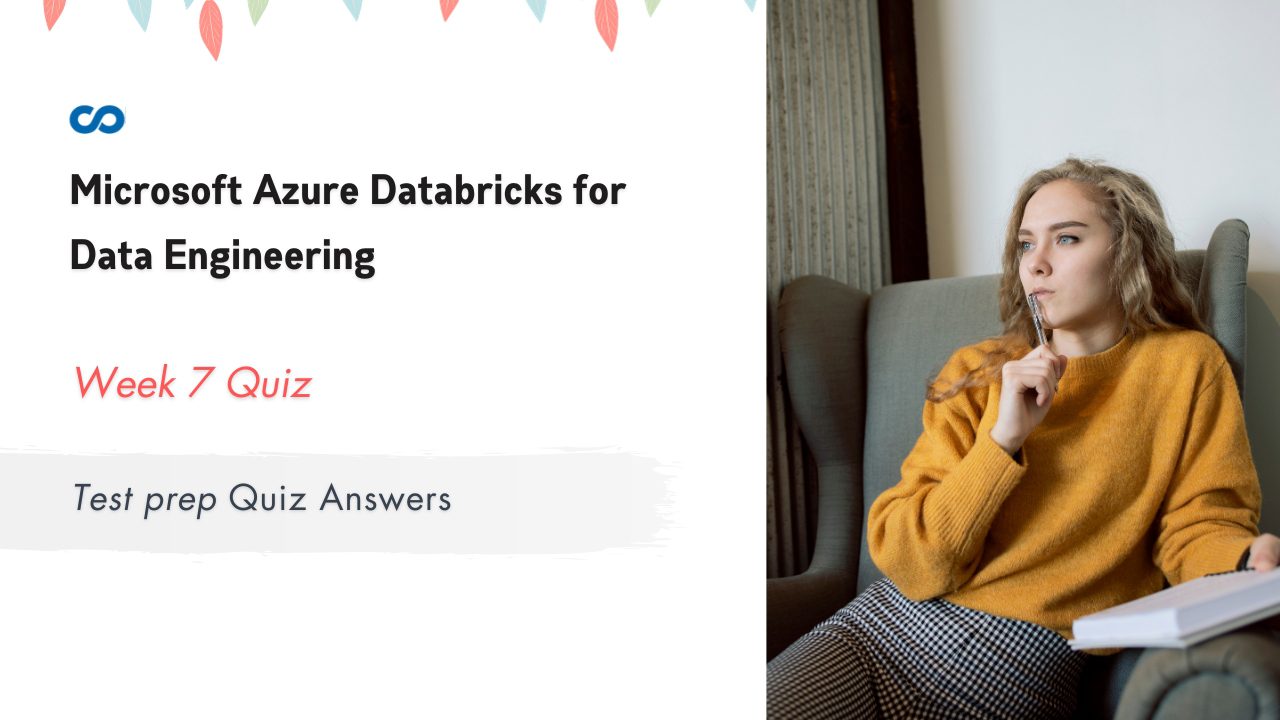 Microsoft Azure Databricks for Data Engineering Week 7 Test prep Quiz Answers