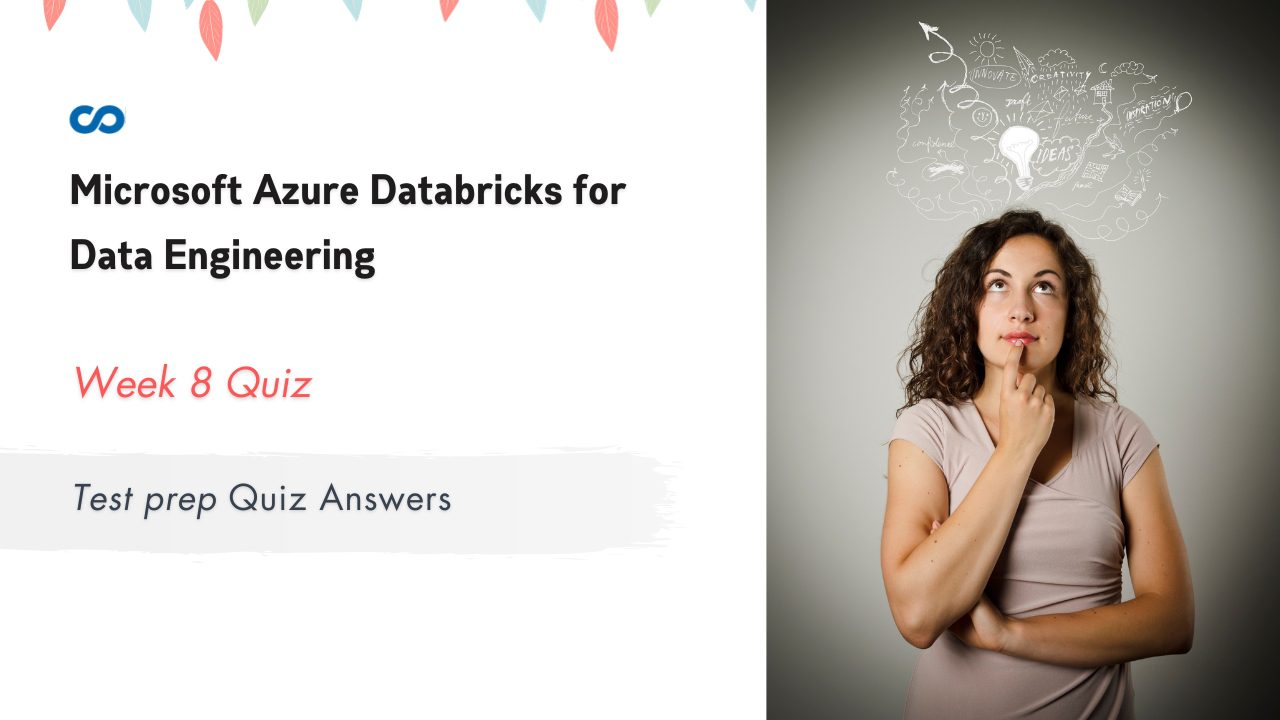 Microsoft Azure Databricks for Data Engineering Week 8 Test prep Quiz Answers