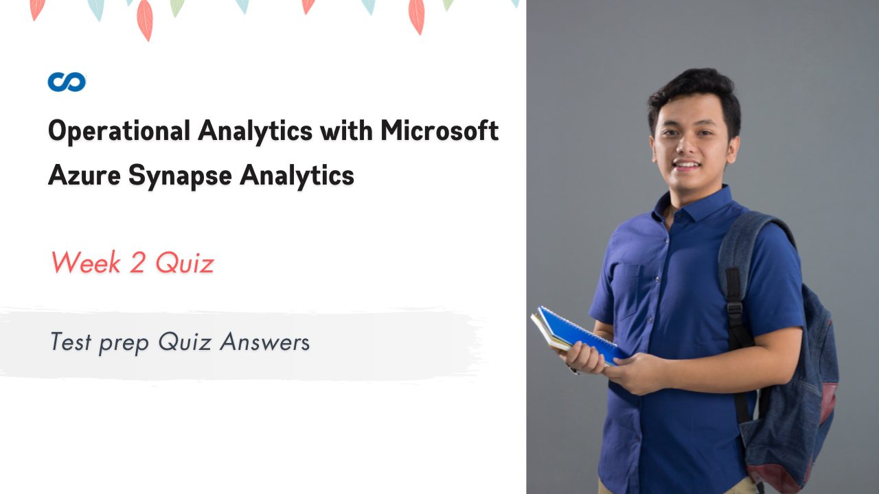 Operational Analytics with Microsoft Azure Synapse Analytics Week 2 Test prep Quiz Answers