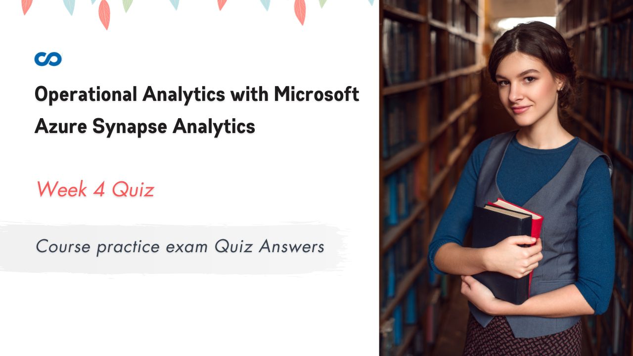 Operational Analytics with Microsoft Azure Synapse Analytics Week 4 Course practice exam Quiz Answers