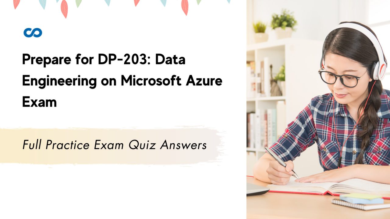 Prepare for DP-203 Data Engineering on Microsoft Azure Exam Quiz Answers
