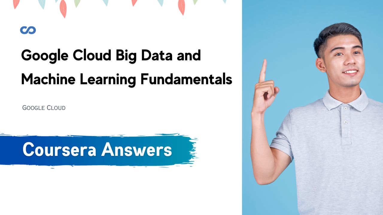 Google Cloud Big Data and Machine Learning Fundamentals Coursera Quiz Answers