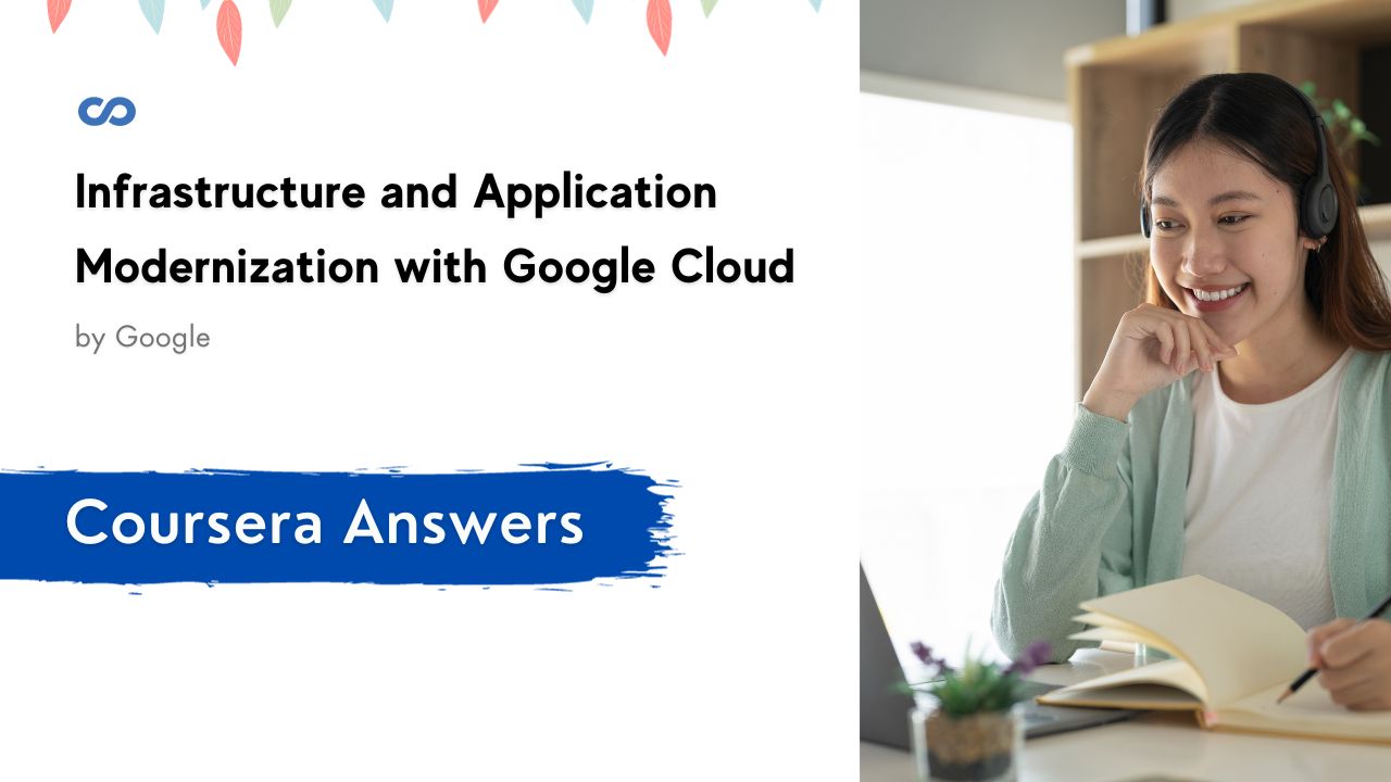 Infrastructure and Application Modernization with Google Cloud Coursera Quiz Answers