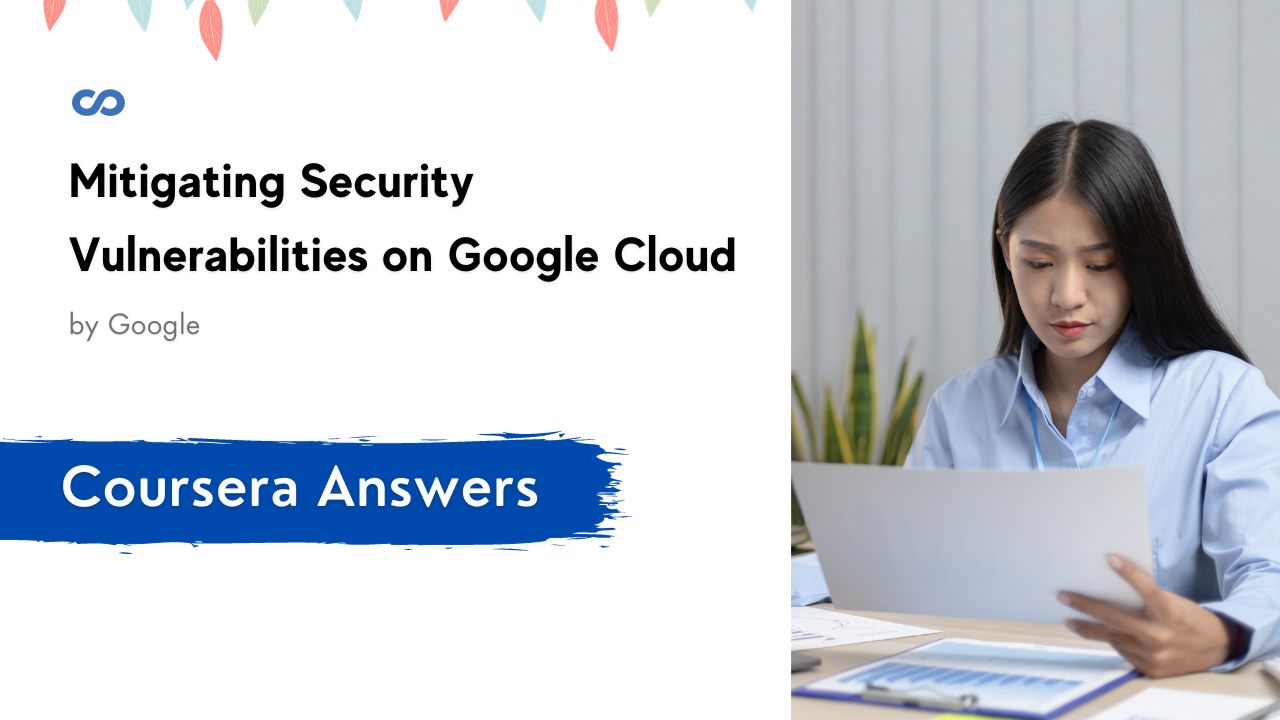 Mitigating Security Vulnerabilities on Google Cloud Coursera Quiz Answers