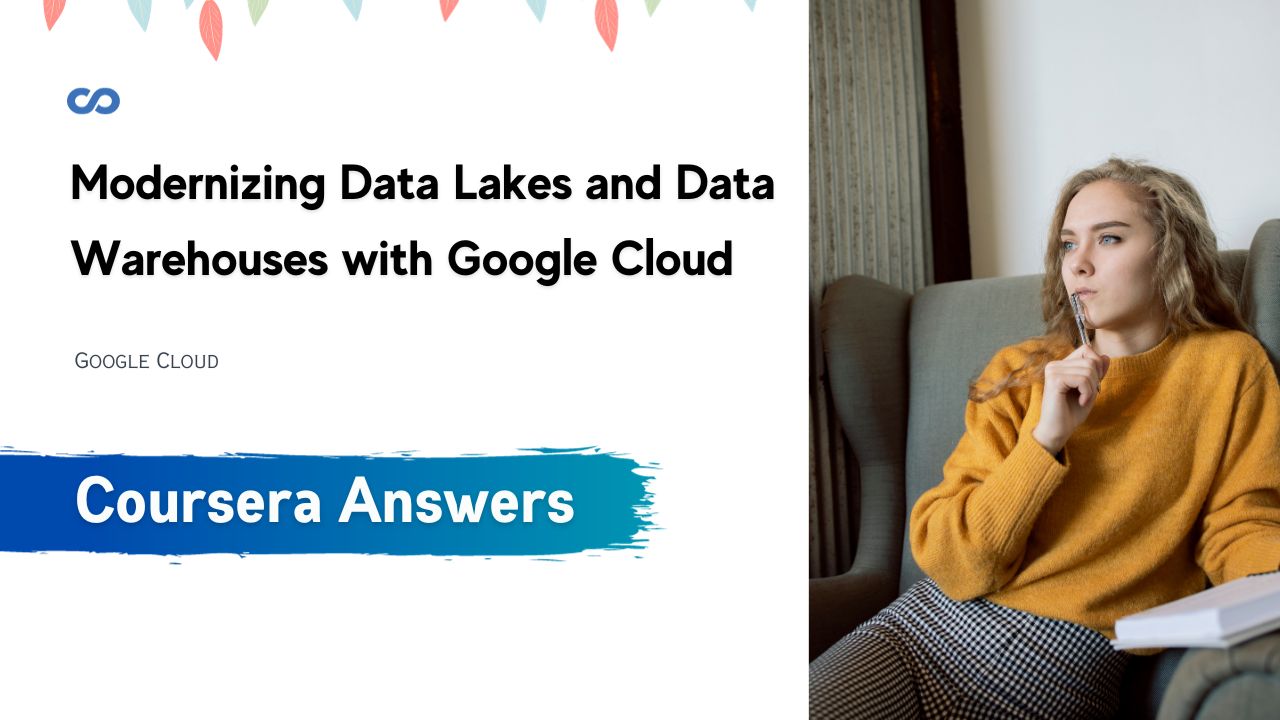Modernizing Data Lakes and Data Warehouses with Google Cloud Coursera Quiz Answers