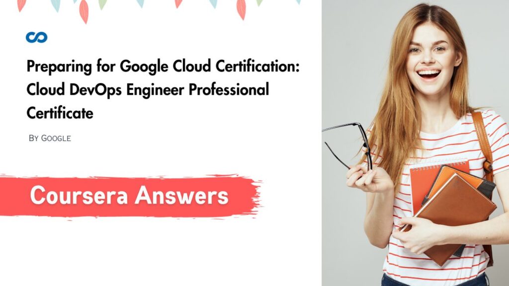 Preparing for Google Cloud Certification: Cloud DevOps Engineer Professional Certificate Coursera Quiz Answers