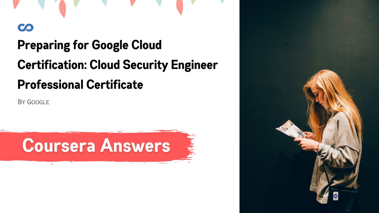 Preparing for Google Cloud Certification Cloud Security Engineer Professional Certificate Coursera Quiz Answers