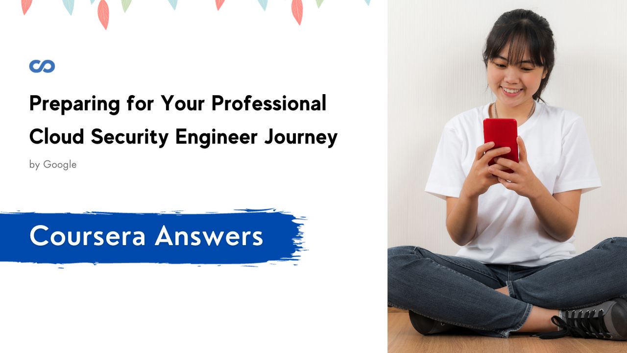 Preparing for Your Professional Cloud Security Engineer Journey Coursera Quiz Answers