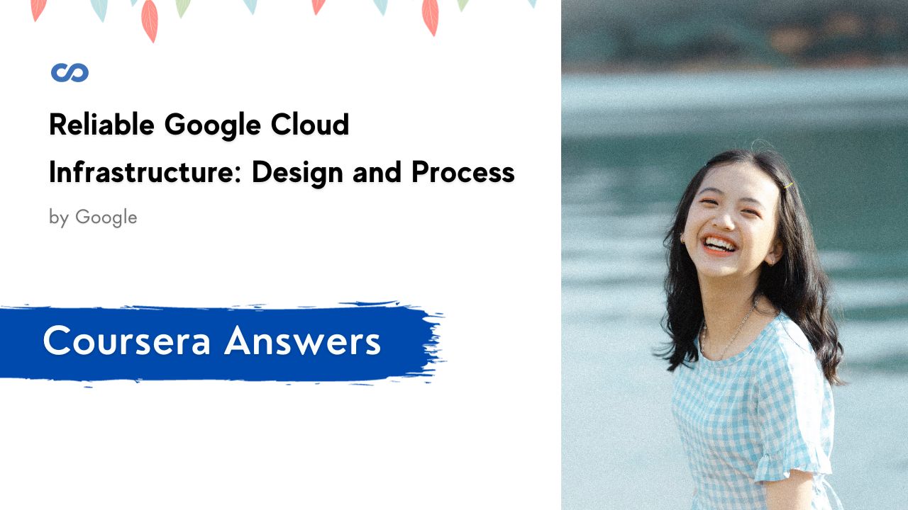 Reliable Google Cloud Infrastructure Design and Process Coursera Quiz Answers