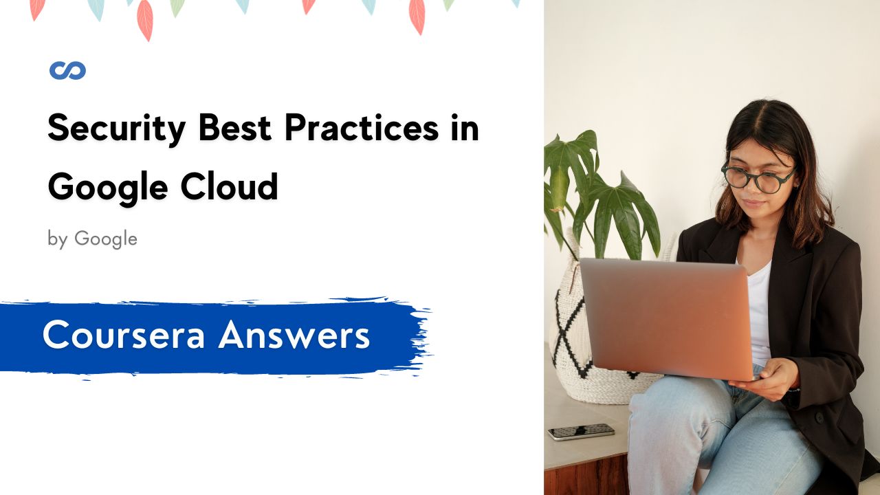 Security Best Practices in Google Cloud Coursera Quiz Answers