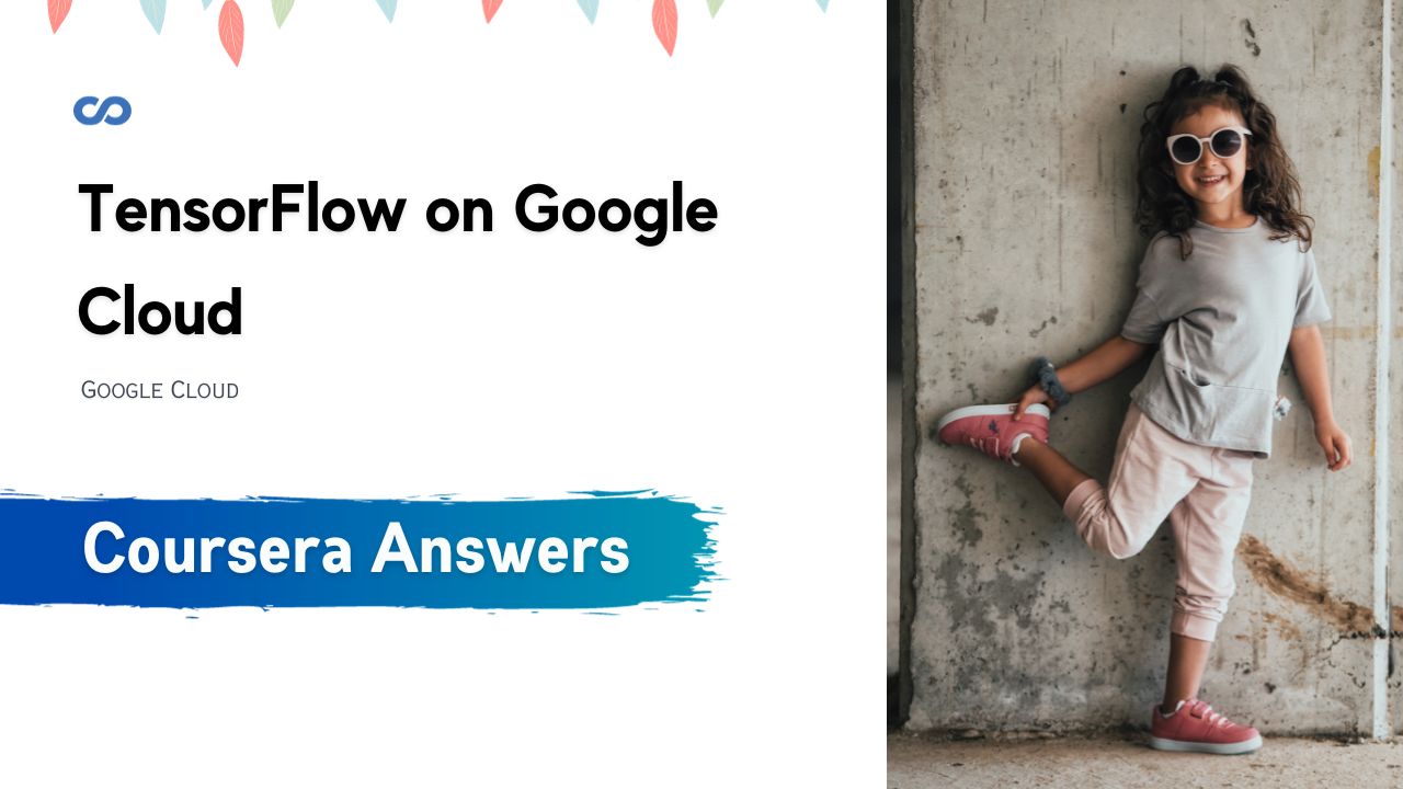 TensorFlow on Google Cloud Coursera Quiz Answers