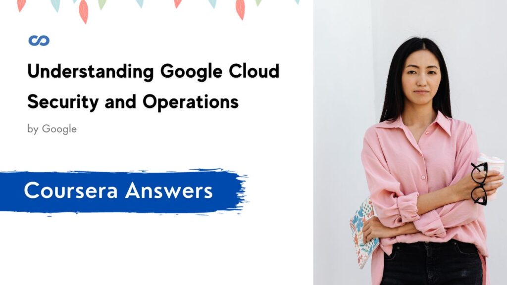 Understanding Google Cloud Security and Operations Coursera Quiz Answers