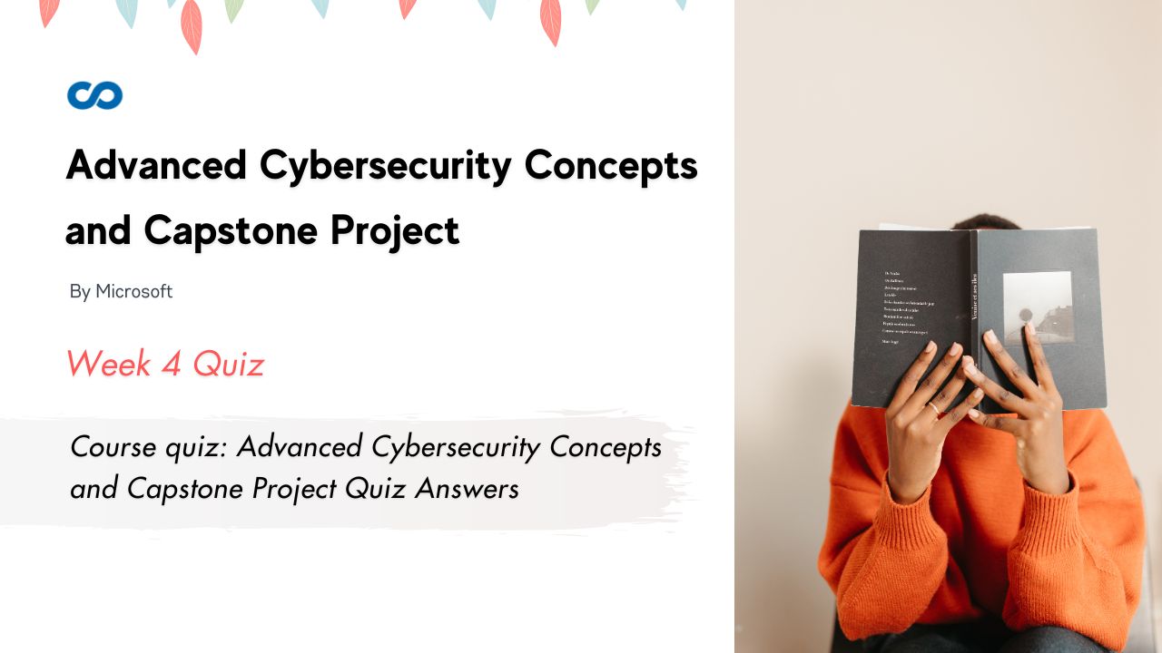 Course quiz: Advanced Cybersecurity Concepts and Capstone Project Quiz Answers