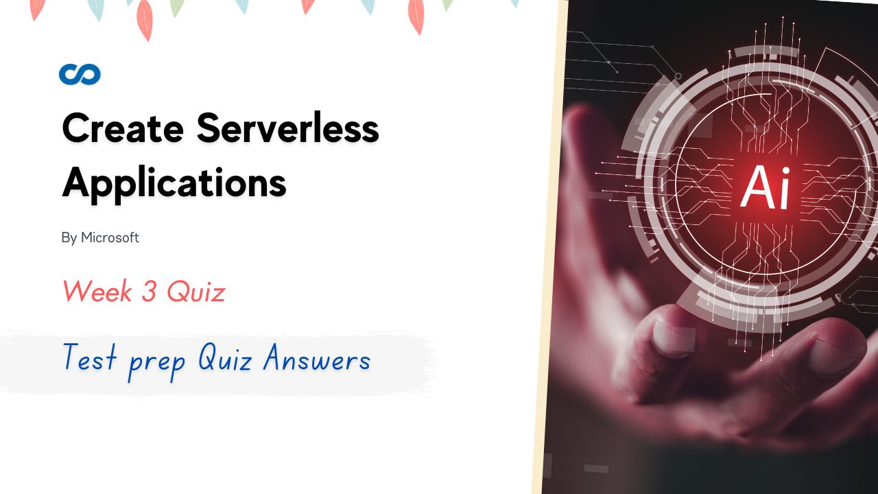 Create Serverless Applications Week 3 Test prep Quiz Answers