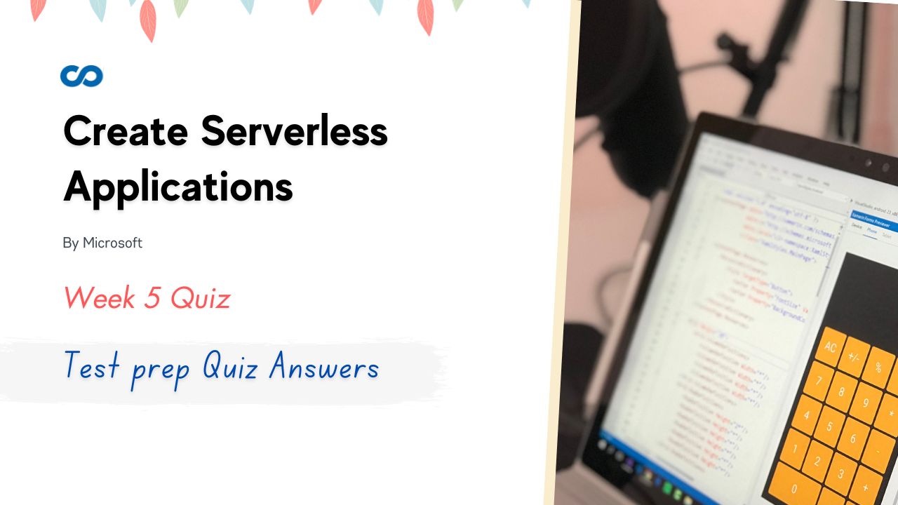 Create Serverless Applications Week 5 Test prep Quiz Answers