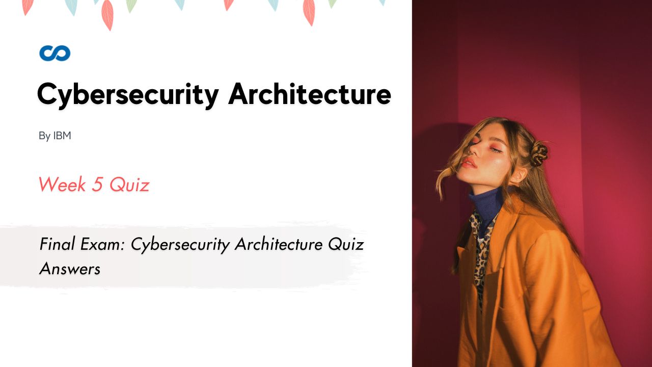 Final Exam Cybersecurity Architecture Quiz Answers