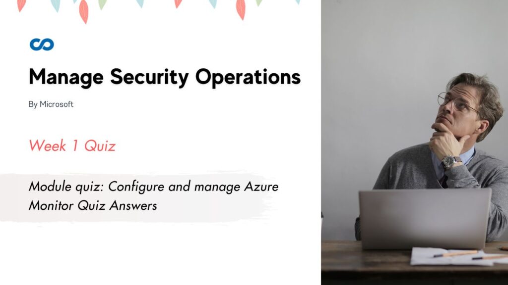 Module quiz: Configure and manage Azure Monitor Quiz Answers