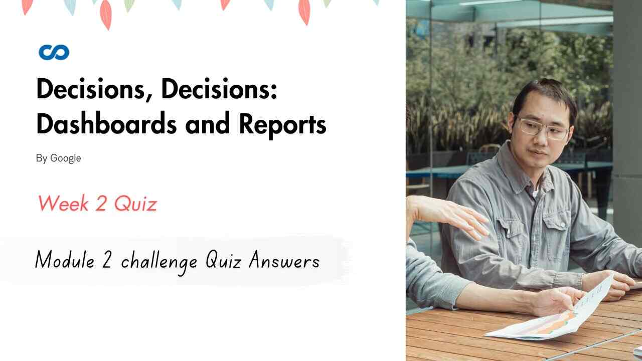 Decisions, Decisions Dashboards and Reports Module 2 challenge Quiz Answers