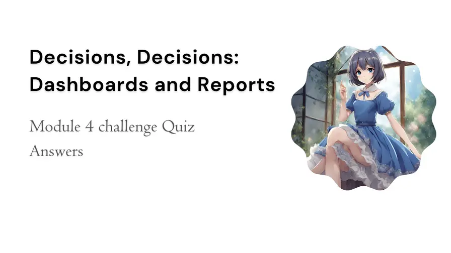 Decisions, Decisions: Dashboards and Reports Module 4 challenge Quiz Answers