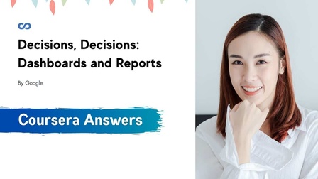 Decisions, Decisions: Dashboards and Reports Coursera Quiz Answers