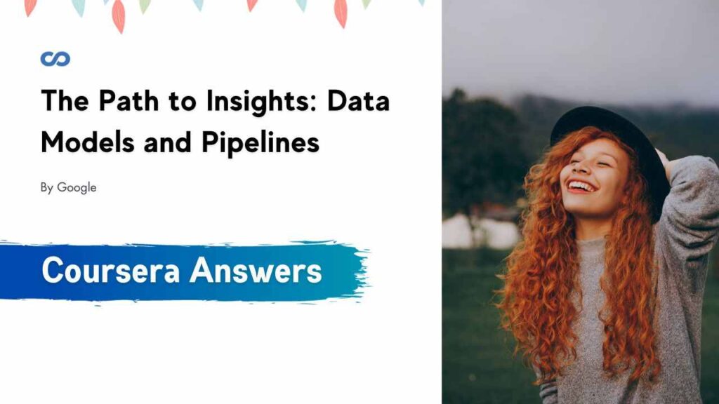 The Path to Insights: Data Models and Pipelines Coursera Quiz Answers